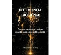 Inteligência Emocional: Por que você reage mesmo quando sabe o que está sentindo