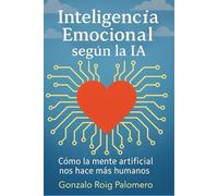 Inteligencia Emocional según la IA: Cómo la mente artificial nos hace ser más humanos