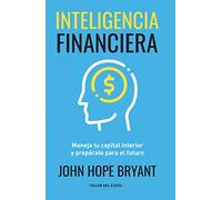 Inteligencia financiera - Maneja tu capital interior y prepárate para el futuro - John Hope Bryant