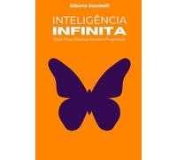 Inteligência Infinita: Desfrute de Saúde Plena, Felicidade Genuína e Prosperidade Todos os Dias da Sua Vida