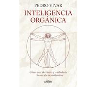 Inteligencia orgánica: Cómo usar el criterio y la sabiduría frente a la incertidumbre (Bienestar, estilo de vida, salud)