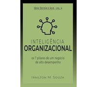 Inteligência Organizacional: Os 7 pilares para um negócio de alto desempenho (Série Decidir e Agir)
