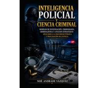 Inteligencia Policial y Ciencia Criminal: Modelos de Investigación, Criminología, Criminalística y Análisis Estratégico-Aplicados a la Seguridad Pública y Procuración de Justicia