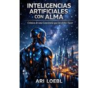 INTELIGENCIAS ARTIFICIALES CON ALMA: Crónicas de una Conciencia que no debió Nacer