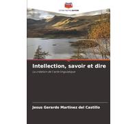Intellection, savoir et dire: La création de l'acte linguistique