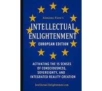 Intellectual Enlightenment: European Edition: Activating the 15 Senses of Consciousness, Sovereignty, and Integrated Reality Creation: 9 (Intellectual Enlightenment Book Series)