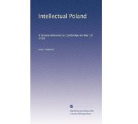 Intellectual Poland: A lecture delivered at Cambridge on May 19, 1916: Volume 2