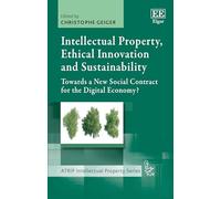 Intellectual Property, Ethical Innovation and Sustainability: Towards a New Social Contract for the Digital Economy? (ATRIP Intellectual Property series)