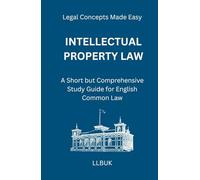 Intellectual Property Law: A Short but Comprehensive Study Guide for English Common Law (Legal Concepts Made Easy)