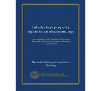 Intellectual property rights in an electronic age: proceedings of the Library of Congress Network Advisory Committee Meeting, April 22-24
