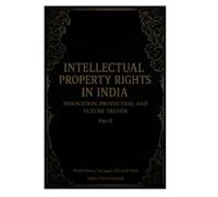 Intellectual Property Rights in India: Innovation, Protection, & Future Trends (Part II): Part II
