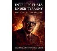 Intellectuals Under Tyranny: Isaiah Berlin on Culture and Fear (Isaiah Berlin Studies)