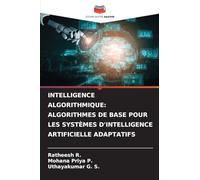 Intelligence Algorithmique: Algorithmes de Base Pour Les Systèmes d'Intelligence Artificielle Adaptatifs
