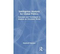 Intelligence Analysis for Global Politics: Concepts and Techniques to Analyze an Uncertain World (Innovations in International Affairs)