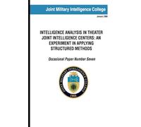 Intelligence Analysis in Theater Joint Intelligence Centers: An Experiment in Applying Structured Methods, Occasional Paper Number Seven