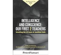 Intelligence and Conscience: Our First 2 Teachers: Unveiling the 12 Laws of Justified Faith: 1 (The Manual of Life)
