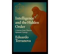 "Intelligence and the Hidden Order": A Journey from Chaos to Epistemic Synergy
