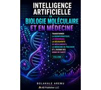 Intelligence artificielle en biologie moléculaire et en médecine: Transformer la bioinformatique, la génomique, la découverte de médicaments, la ... artificielle dans les sciences de la vie)