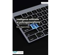 Intelligence artificielle et anthropomorphisme: De l'illusion à la confusion