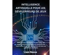 INTELLIGENCE ARTIFICIELLE POUR LES DÉVELOPPEURS DE JEUX: Maîtrisez les techniques d'IA pour créer des comportements intelligents et améliorer les ... de base aux applications avancées.