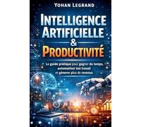 Intelligence Artificielle & Productivité Le guide pratique pour gagner du temps, automatiser ton travail et générer plus de revenus