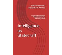 Intelligence as Statecraft: Singapore’s Strategic Transformation in the Indo-Pacific (Geopolitics & Strategic Intelligence Series)