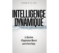 Intelligence Dynamique: Le Système d'Exploitation Mental que le Futur Exige