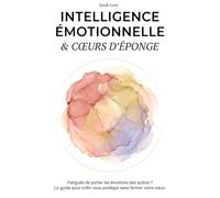 Intelligence émotionnelle & Cœur d'éponge: Fatiguée de porter les émotions des autres ? Le guide pour enfin vous protéger sans fermer votre cœur (Collection Bien-Être)