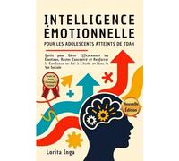 INTELLIGENCE ÉMOTIONNELLE POUR LES ADOLESCENTS ATTEINTS DE TDAH: Outils pour Gérer Efficacement les Émotions, Rester Concentré et Renforcer la Confiance en Soi à L'école et Dans la Vie Sociale