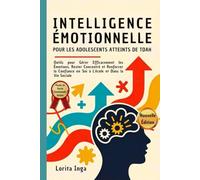 INTELLIGENCE ÉMOTIONNELLE POUR LES ADOLESCENTS ATTEINTS DE TDAH: Outils pour Gérer Efficacement les Émotions, Rester Concentré et Renforcer la Confiance en Soi à L'école et Dans la Vie Sociale