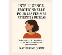 INTELLIGENCE ÉMOTIONNELLE POUR LES FEMMES ATTEINTES DE TDAH: STRATÉGIES DE CROISSANCE ET DE TRANSFORMATION PERSONNELLE