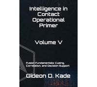 Intelligence in Contact: Fusion Fundamentals: Cueing, Correlation, and Decision Support (Intelligence in Contact: Operational Primers)