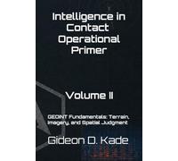 Intelligence in Contact: GEOINT Fundamentals: Terrain, Imagery, and Spatial Judgment (Intelligence in Contact: Operational Primers)