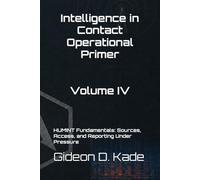 Intelligence in Contact: HUMINT Fundamentals: Sources, Access, and Reporting Under Pressure (Intelligence in Contact: Operational Primers)