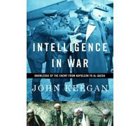 Intelligence in War: Knowledge of the Enemy from Napoleon to Al-Qaeda by John Keegan (2003-10-28)