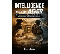 Intelligence of the Ages: How American Intelligence Evolved From the Revolutionary War to the Modern Era
