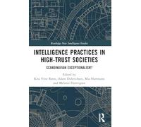 Intelligence Practices in High-Trust Societies: Scandinavian Exceptionalism? (Routledge New Intelligence Studies)
