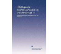 Intelligence professionalism in the Americas =: Profesionalismo de inteligencia en las Américas