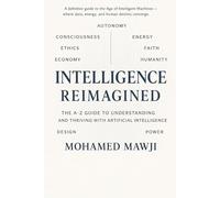 Intelligence Reimagined: The A-Z Guide to Understanding and Thriving with Artificial Intelligence