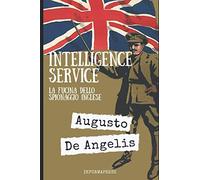 Intelligence service: La fucina dello spionaggio inglese: Saggio del 1936 di Augusto De Angelis creatore del commissario De Vincenzi + Piccola biografia e analisi (Italian Edition)