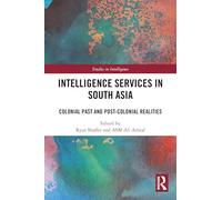 Intelligence Services in South Asia: Colonial Past and Post-Colonial Realities (Studies in Intelligence)