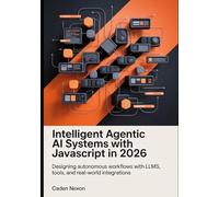 Intelligent Agentic AI Systems with JavaScript in 2026: Designing Autonomous Workflows with LLMs, Tools, and Real-World Integrations (Practical AI Systems Engineering Series)