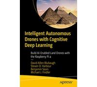 Intelligent Autonomous Drones with Cognitive Deep Learning: Build AI-Enabled Land Drones with the Raspberry Pi 4