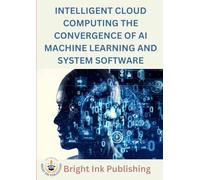 Intelligent Cloud Computing The Convergence of AI Machine Learning and System Software