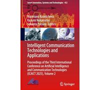 Intelligent Communication Technologies and Applications: Proceedings of the Third International Conference on Artificial Intelligence and ... Innovation, Systems and Technologies, 452)