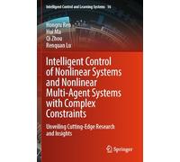 Intelligent Control of Nonlinear Systems and Nonlinear Multi-Agent Systems with Complex Constraints: Unveiling Cutting-Edge Research and Insights: 16 (Intelligent Control and Learning Systems, 16)