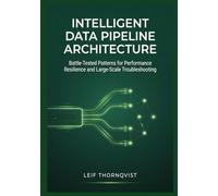 Intelligent Data Pipeline Architecture: Battle-Tested Patterns for Performance Resilience and Large-Scale Troubleshooting