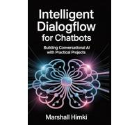 INTELLIGENT DIALOGFLOW FOR CHATBOTS: Building Conversational AI with Practical Projects