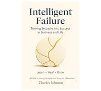 Intelligent Failure: Turning Setbacks into Success in Business and Life