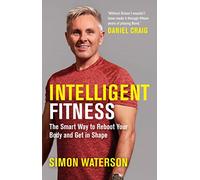 Intelligent Fitness: The Smart Way to Reboot Your Body and Get in Shape (with a foreword by Daniel Craig)